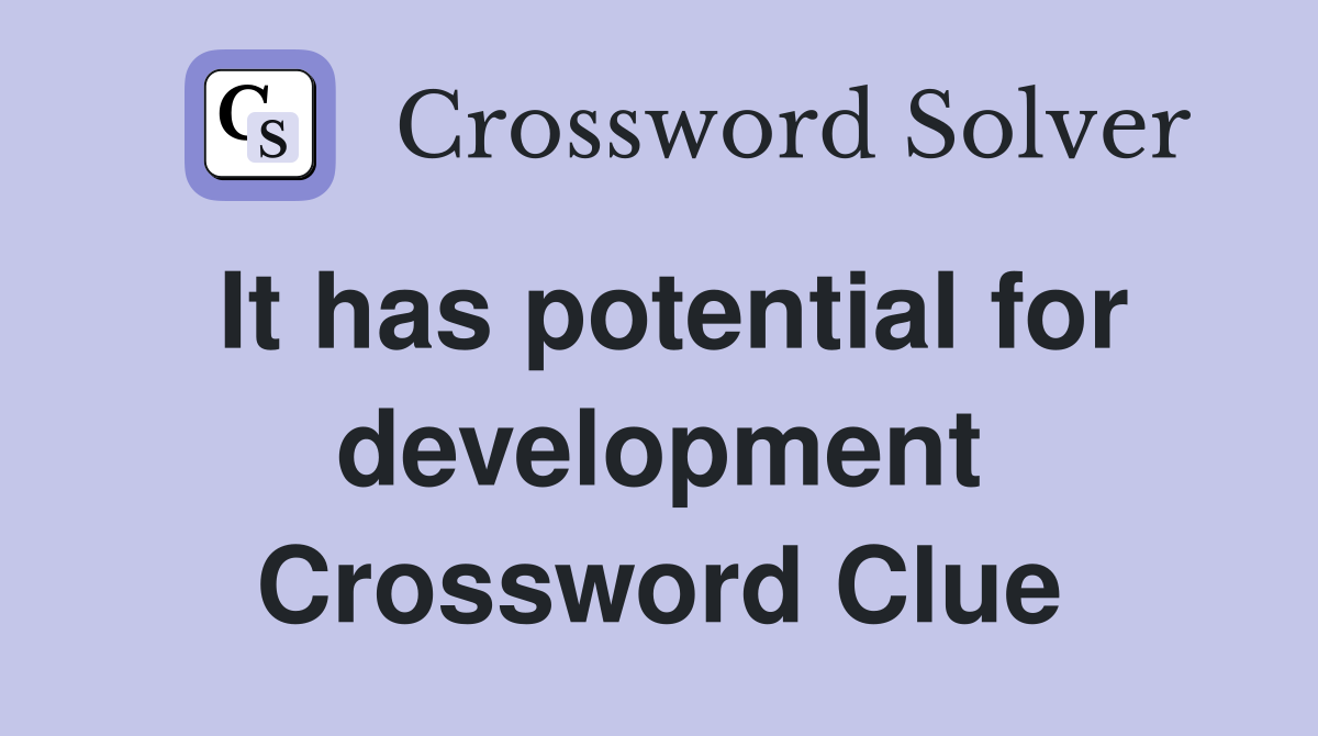 It has potential for development Crossword Clue