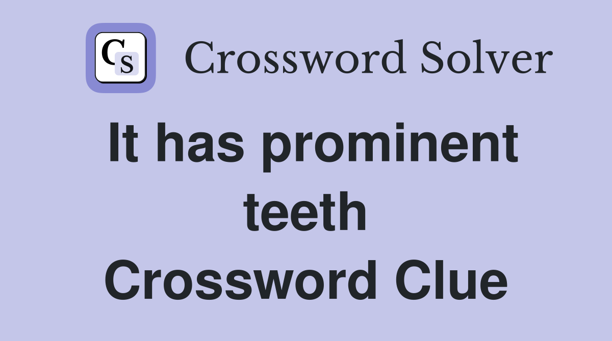 It has prominent teeth Crossword Clue