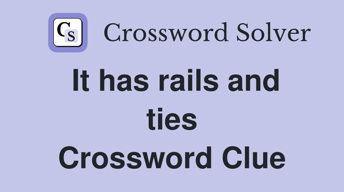 It has rails and ties Crossword Clue