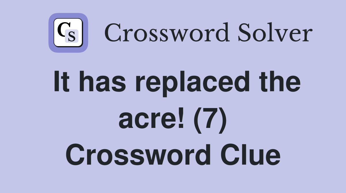 It has replaced the acre! (7) Crossword Clue