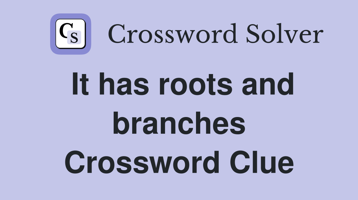 It has roots and branches Crossword Clue