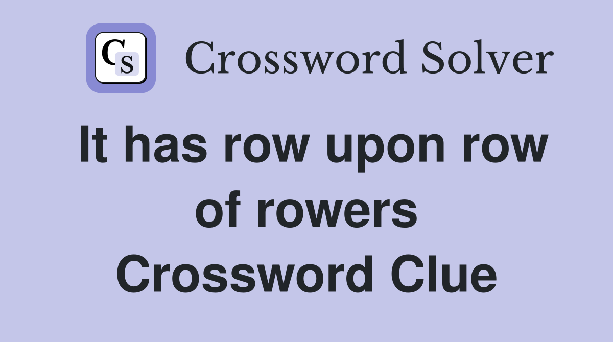 It has row upon row of rowers Crossword Clue