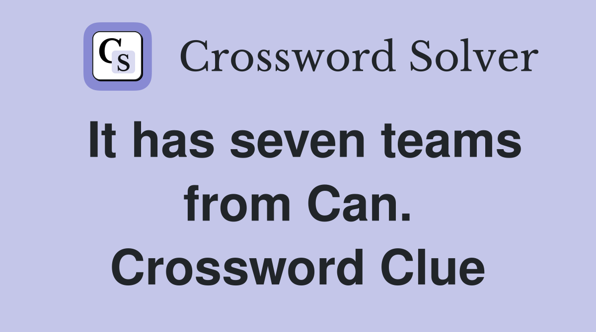 It has seven teams from Can. Crossword Clue