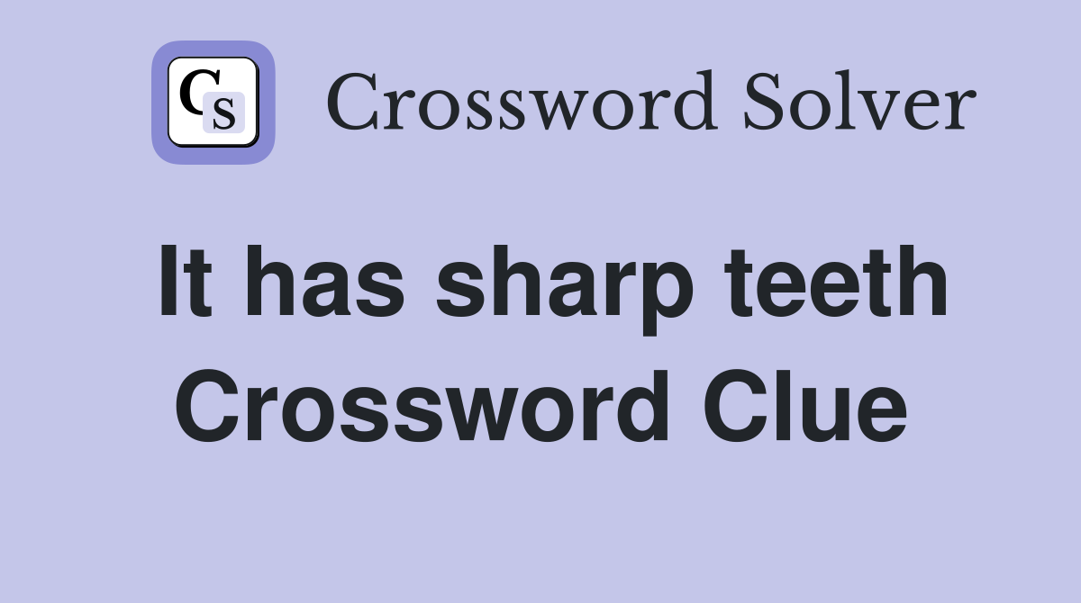 It has sharp teeth Crossword Clue