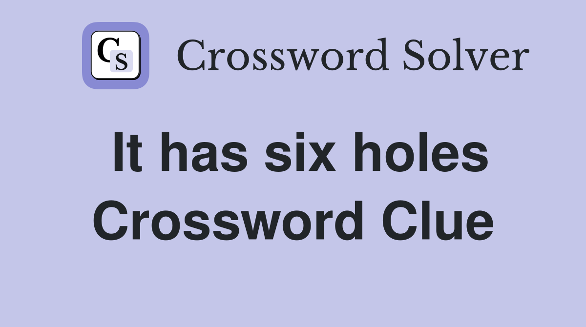 It has six holes Crossword Clue