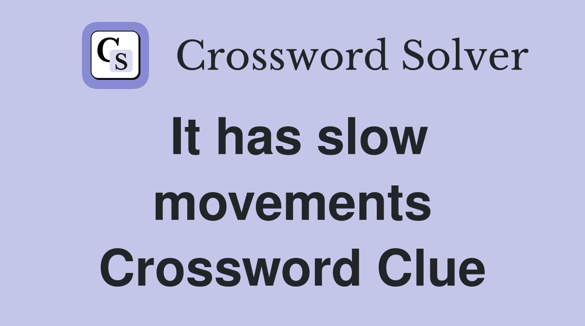 It has slow movements Crossword Clue