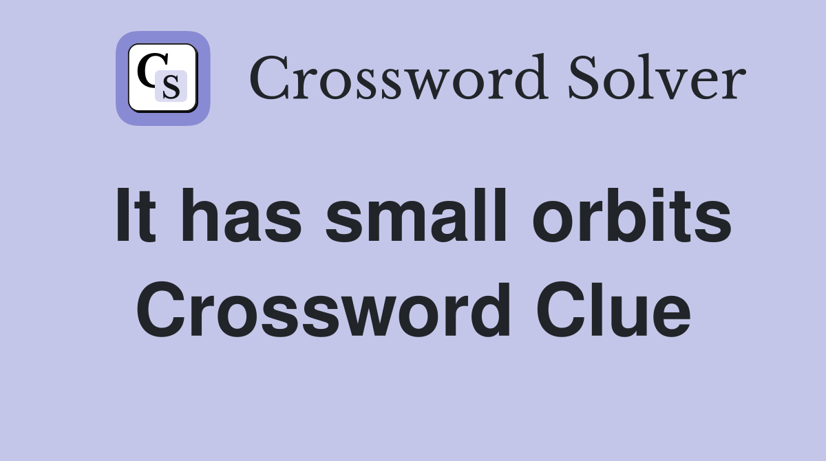 It has small orbits Crossword Clue