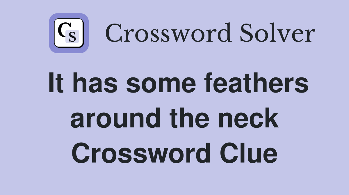 It has some feathers around the neck Crossword Clue