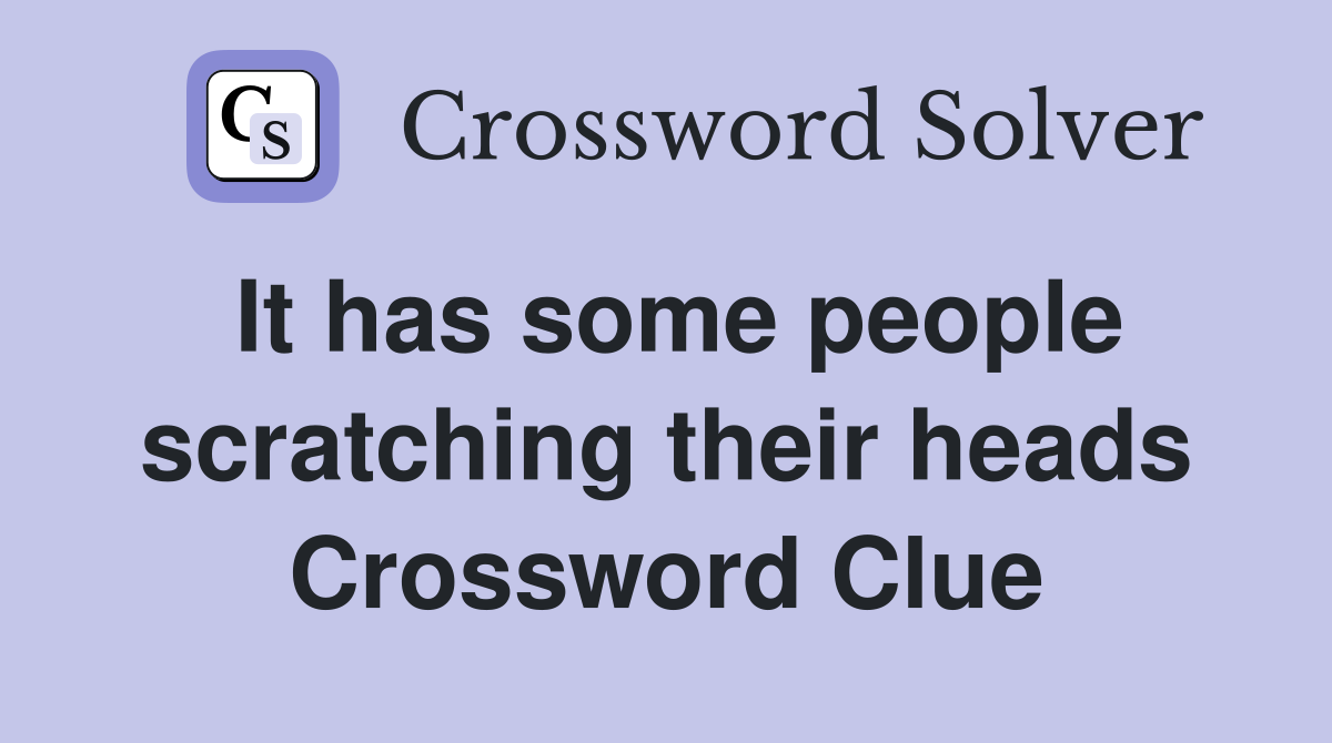 It has some people scratching their heads Crossword Clue