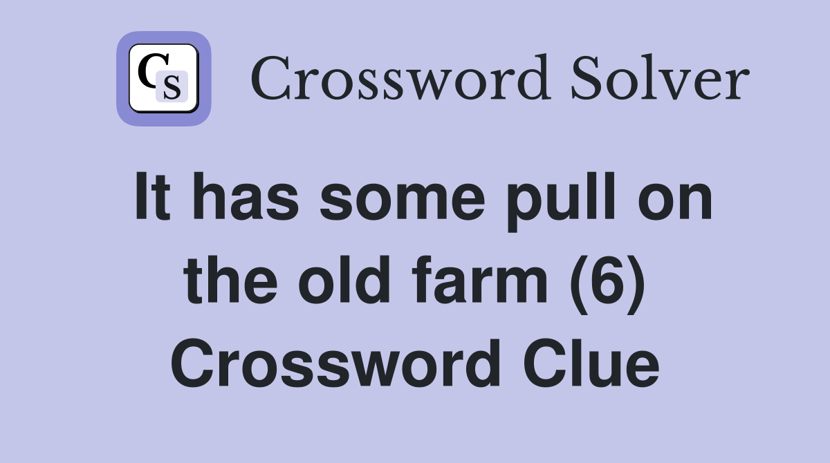 It has some pull on the old farm (6) Crossword Clue