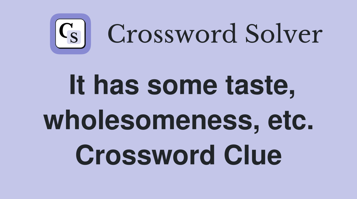 It has some taste, wholesomeness, etc. Crossword Clue