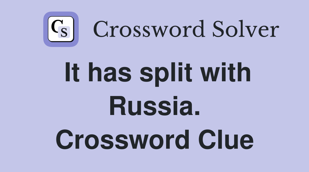 It has split with Russia. Crossword Clue