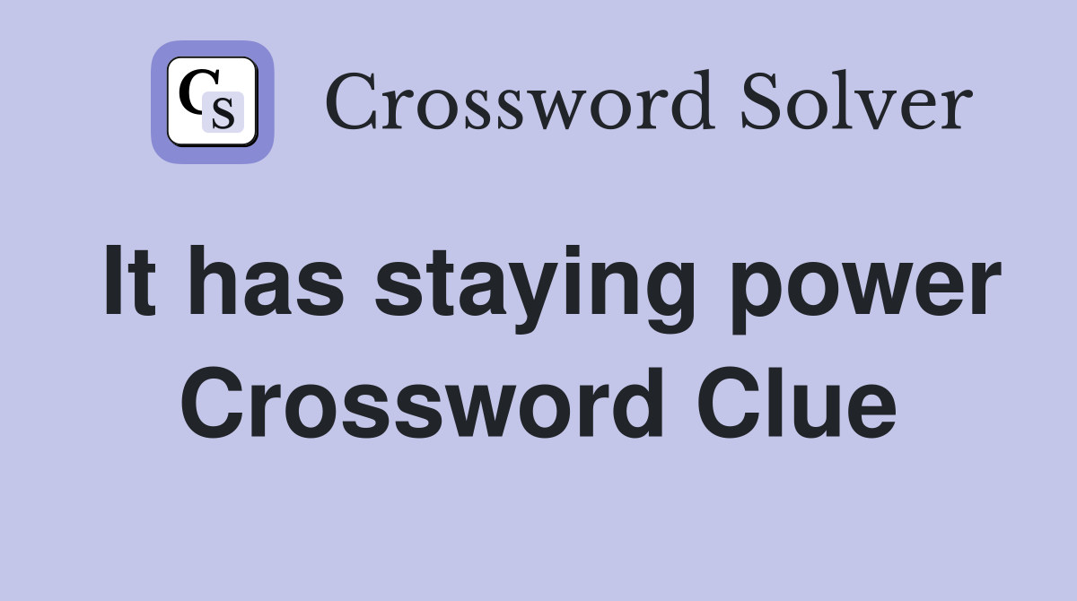 It has staying power Crossword Clue