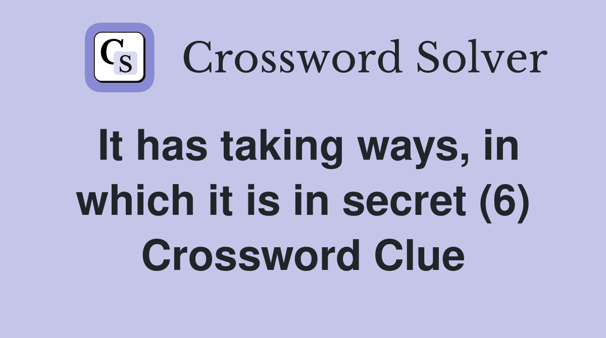 It has taking ways, in which it is in secret (6) Crossword Clue