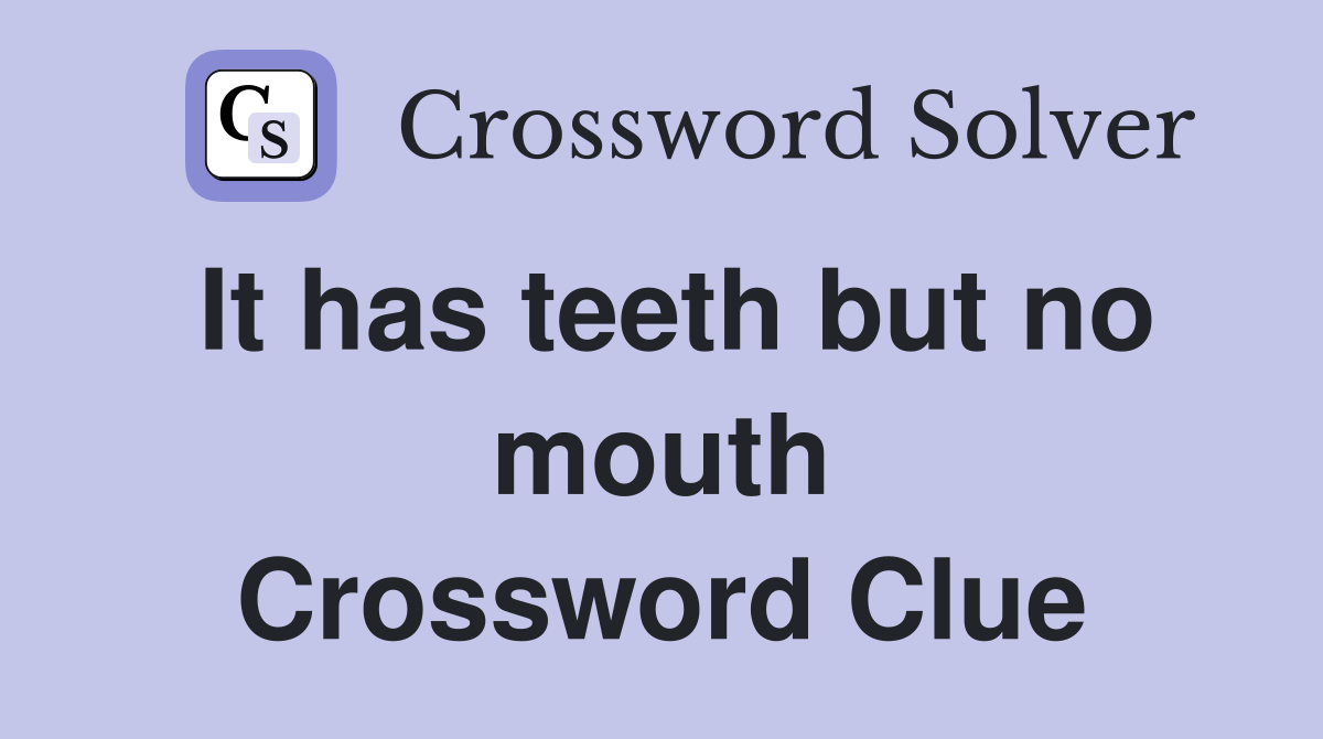 It has teeth but no mouth Crossword Clue