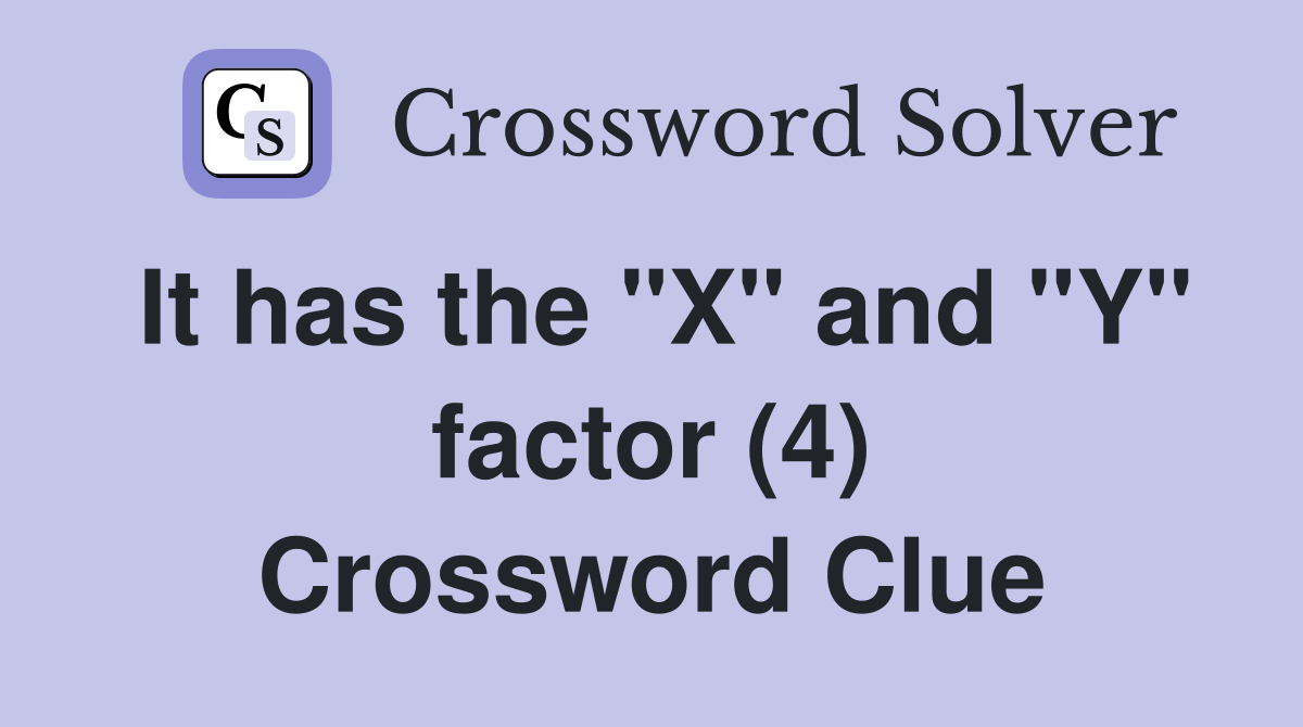 It has the "X" and "Y" factor (4) Crossword Clue