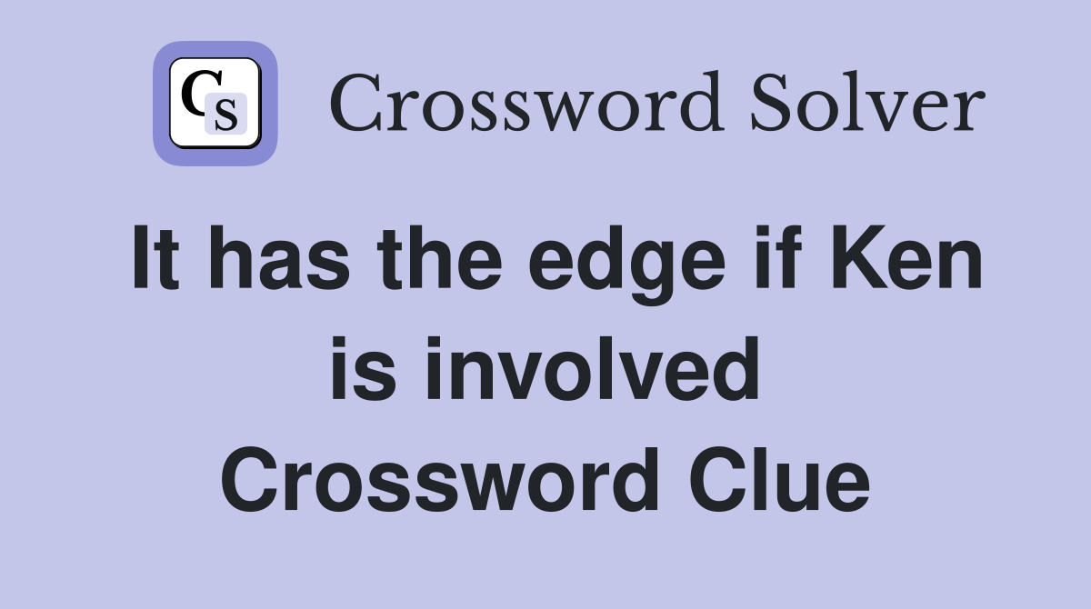 It has the edge if Ken is involved Crossword Clue