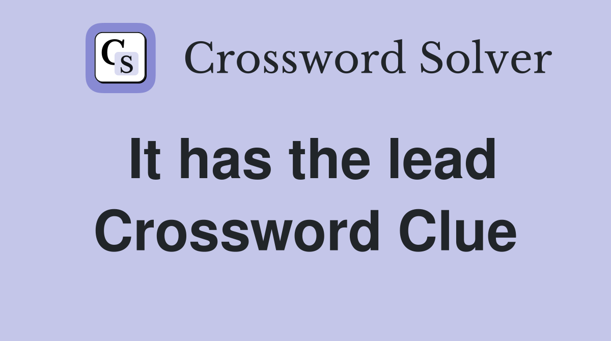 It has the lead Crossword Clue