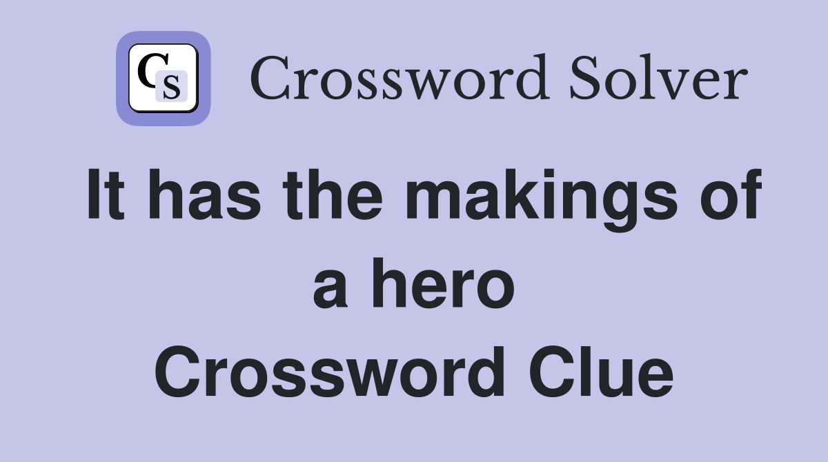 It has the makings of a hero Crossword Clue