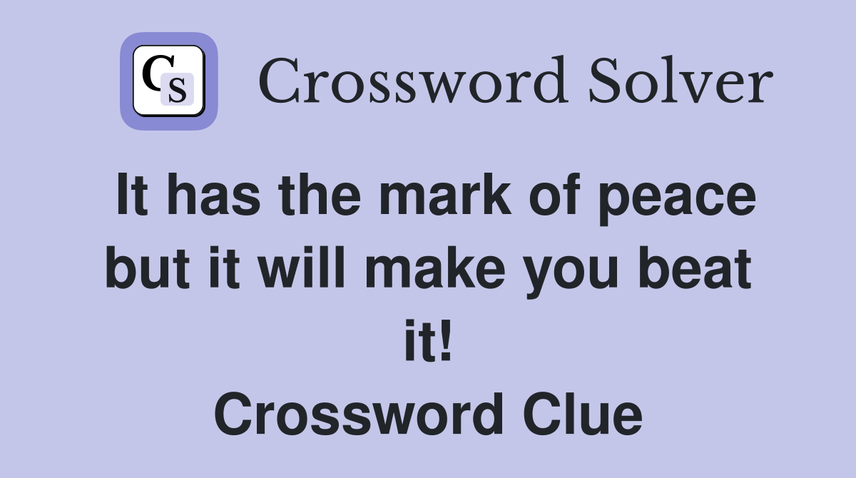 It has the mark of peace but it will make you beat it! Crossword Clue