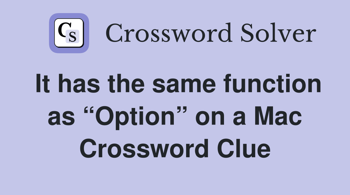 It has the same function as “Option” on a Mac Crossword Clue