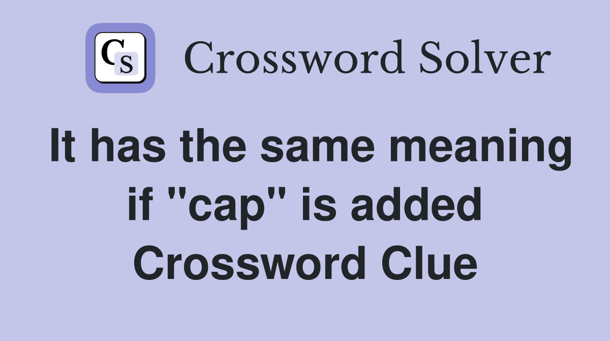 It has the same meaning if "cap" is added Crossword Clue