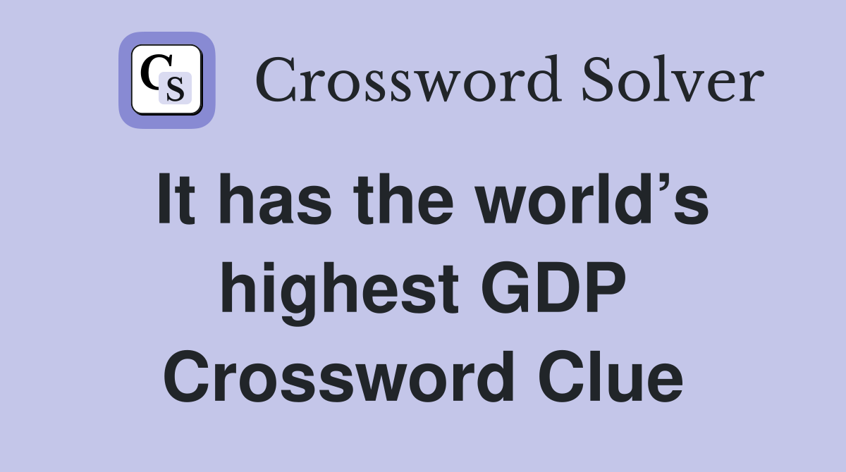 It has the world’s highest GDP Crossword Clue