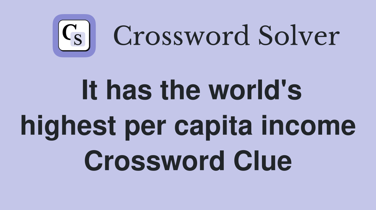 It has the world's highest per capita income Crossword Clue