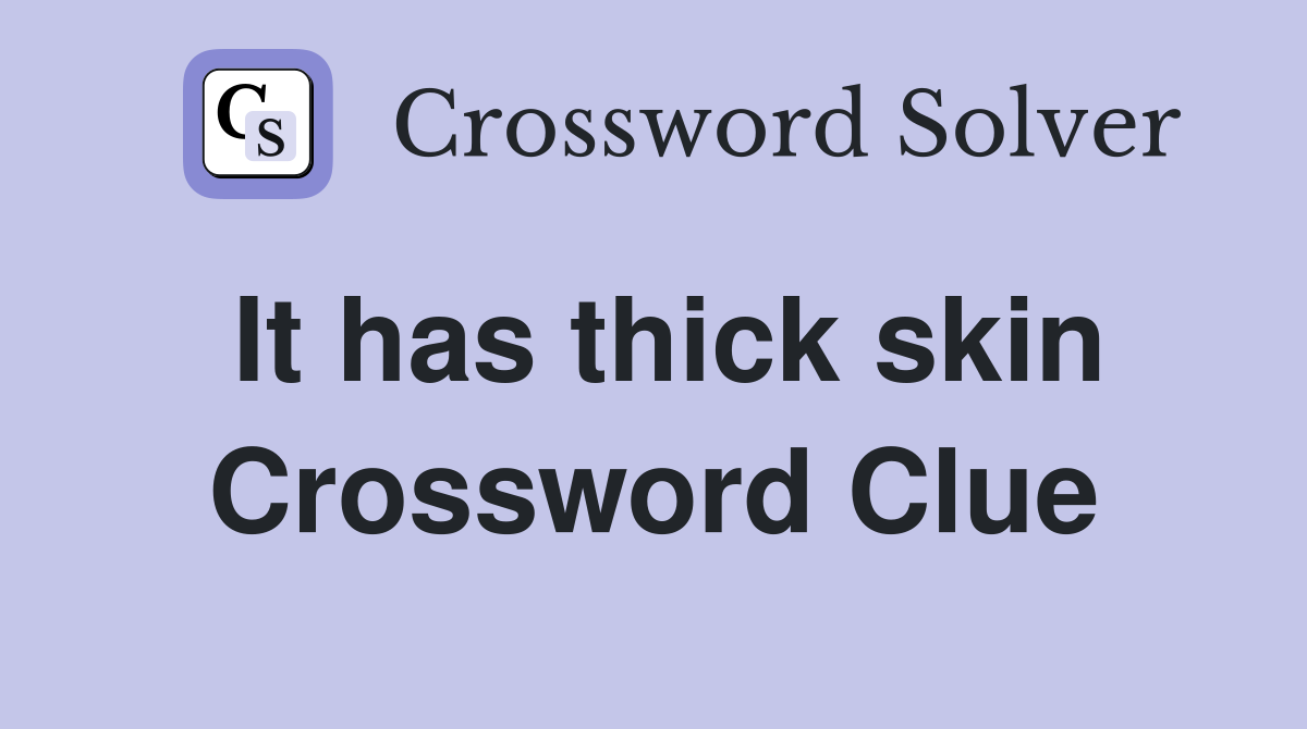 It has thick skin Crossword Clue
