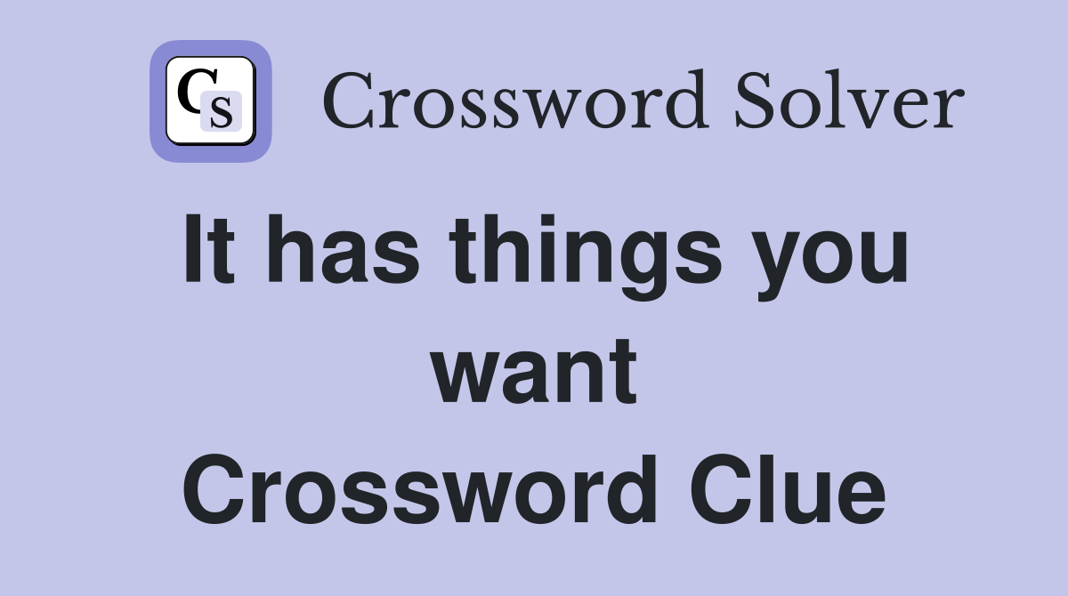 It has things you want Crossword Clue