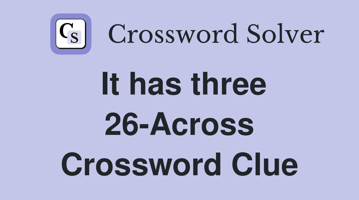 It has three 26-Across Crossword Clue