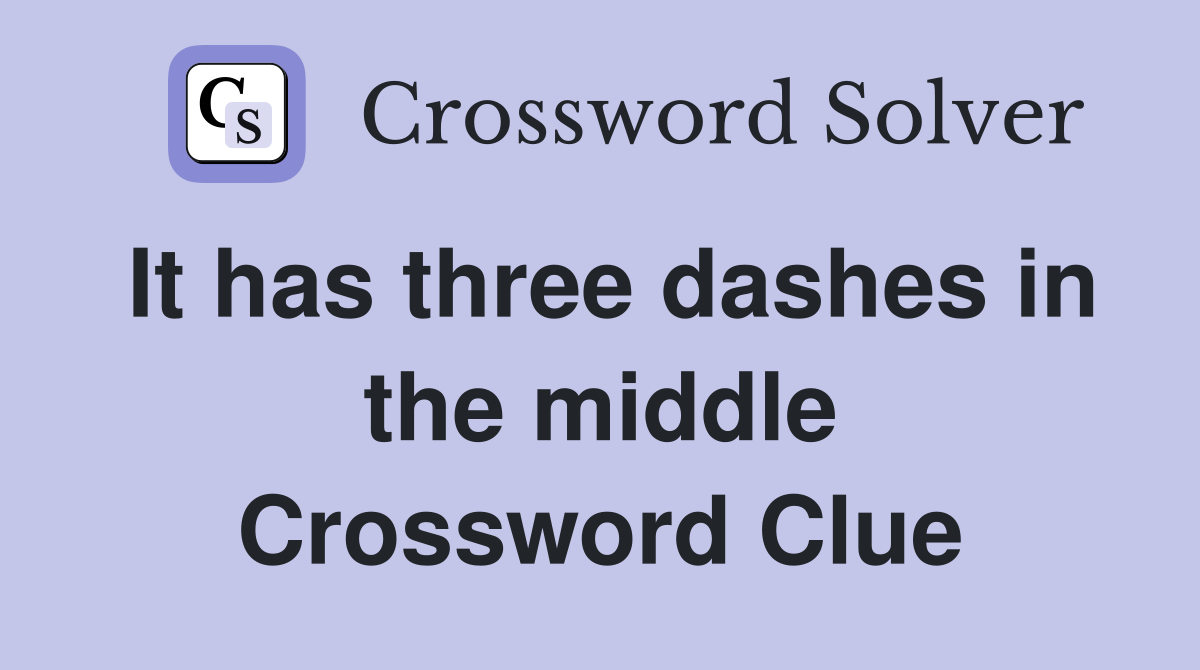 It has three dashes in the middle Crossword Clue