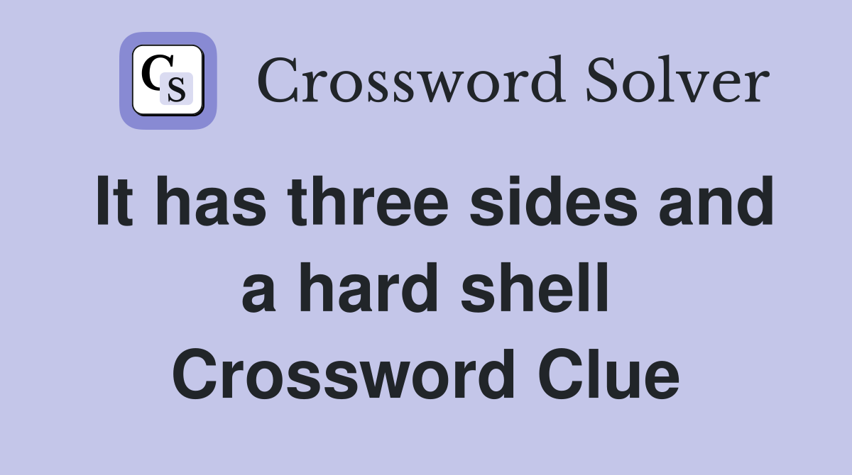 It has three sides and a hard shell Crossword Clue