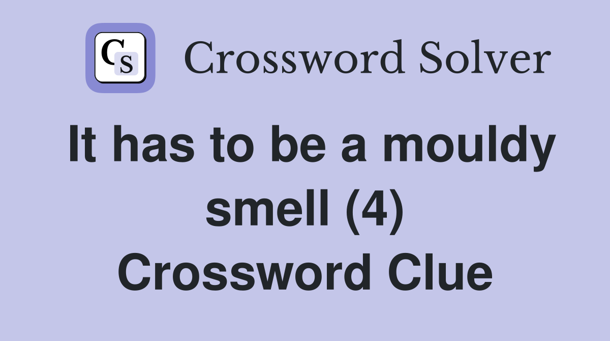 It has to be a mouldy smell (4) Crossword Clue