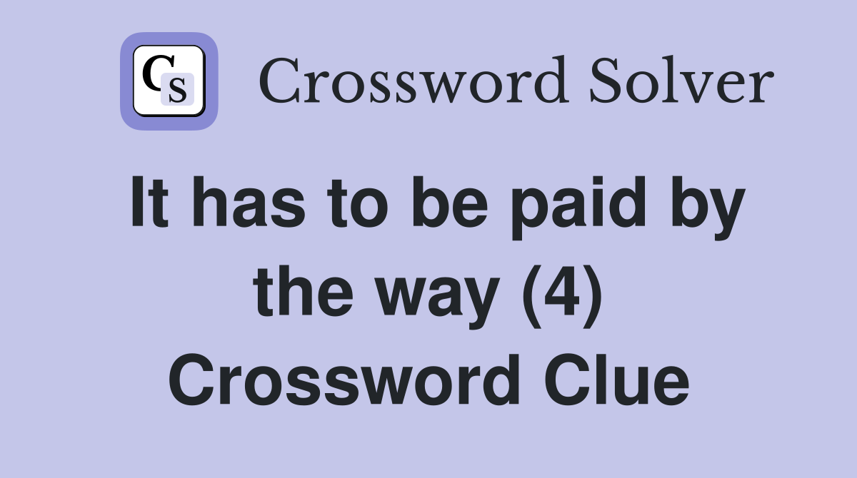 It has to be paid by the way (4) Crossword Clue