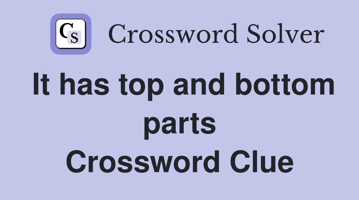 It has top and bottom parts Crossword Clue