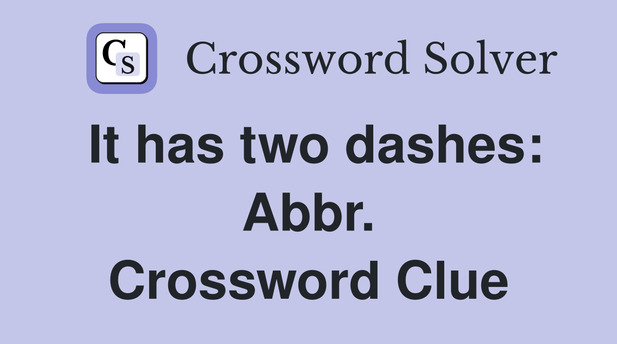 It has two dashes: Abbr. Crossword Clue