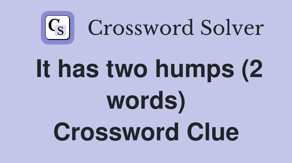 It has two humps (2 words) Crossword Clue