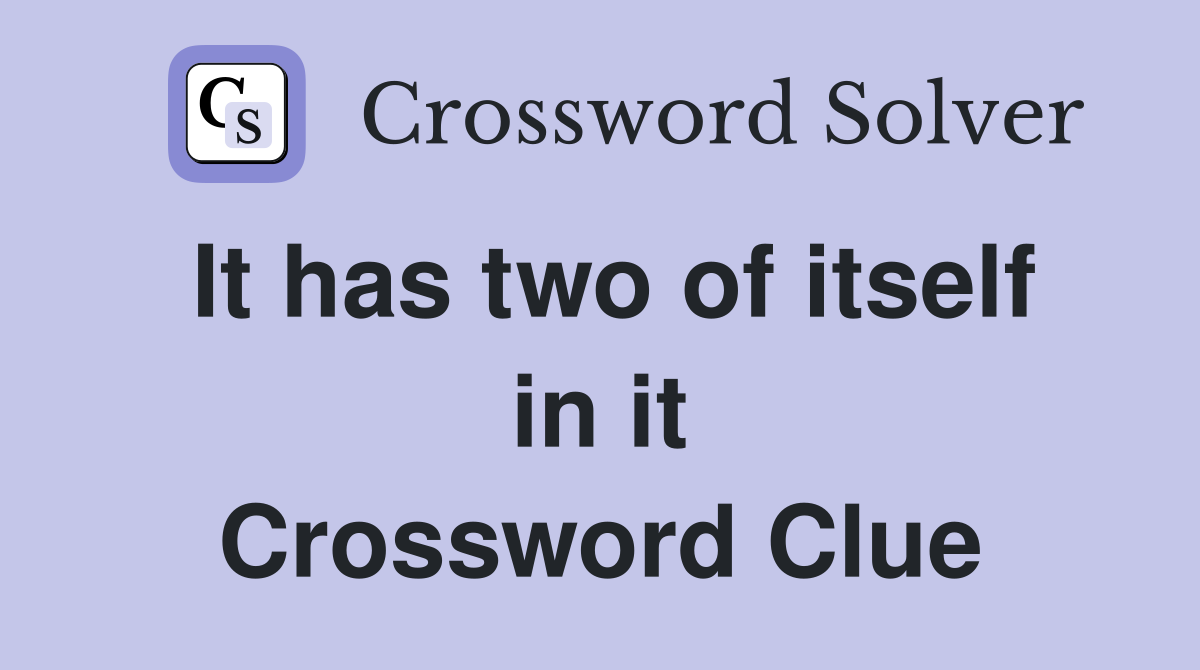 It has two of itself in it Crossword Clue