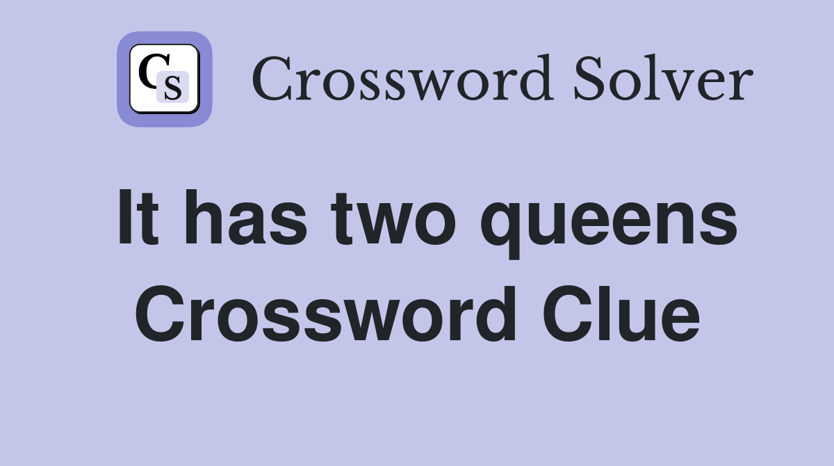It has two queens Crossword Clue