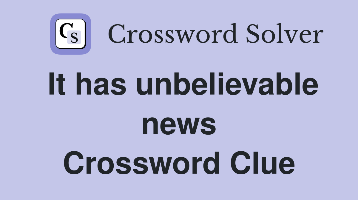 It has unbelievable news Crossword Clue