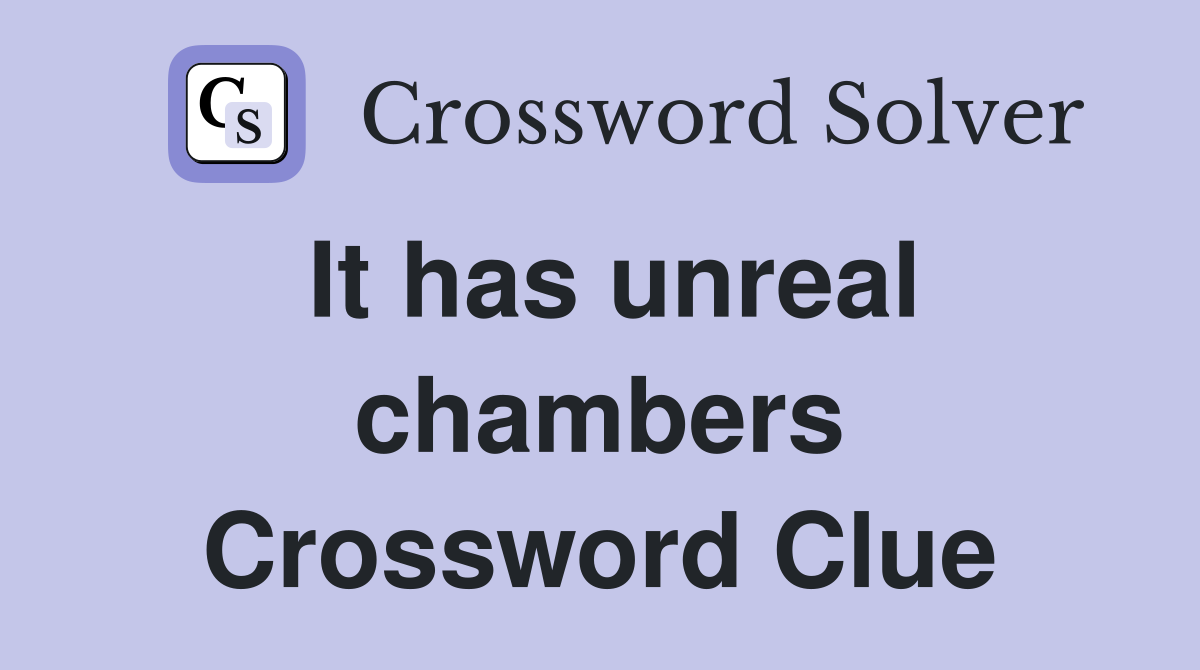 It has unreal chambers Crossword Clue