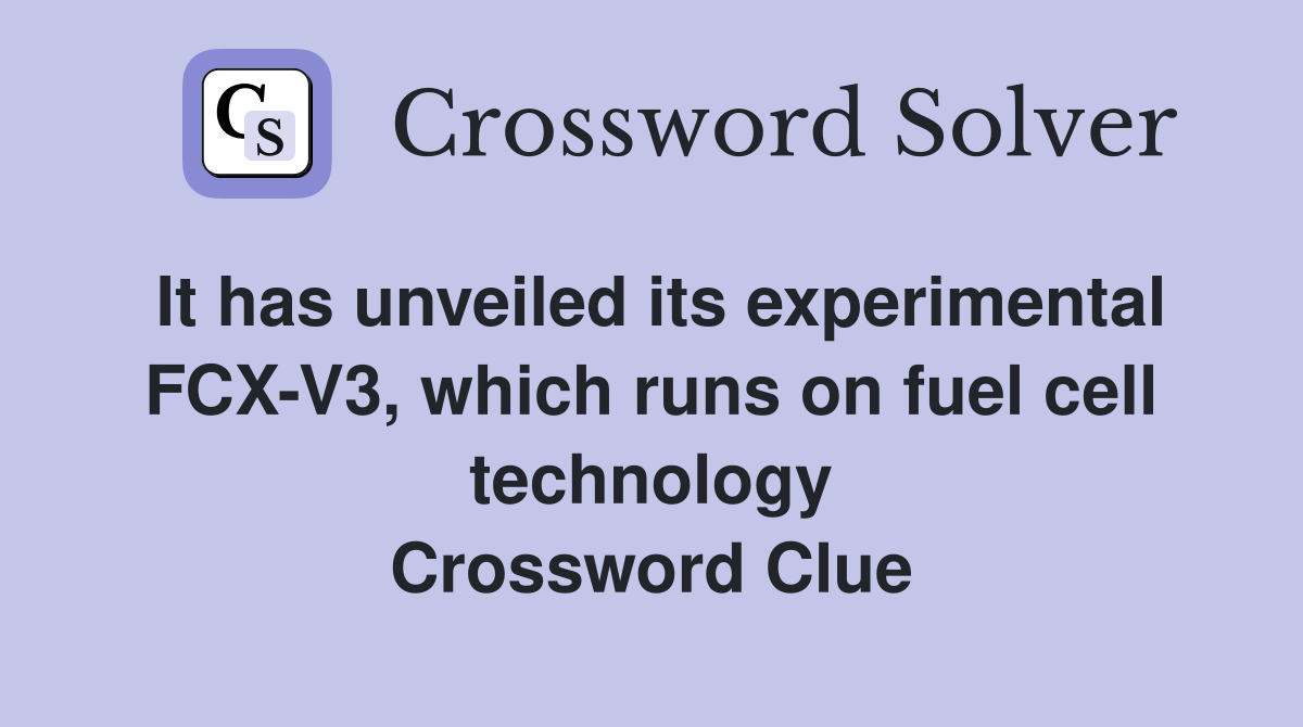 It has unveiled its experimental FCX-V3, which runs on fuel cell technology Crossword Clue