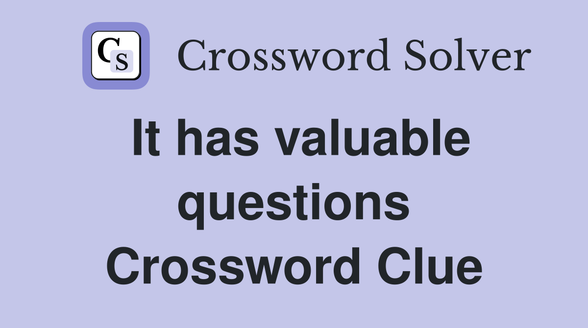 It has valuable questions Crossword Clue