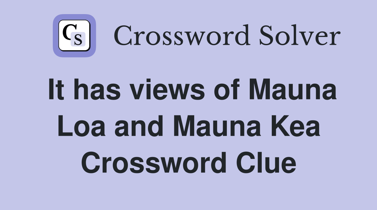 It has views of Mauna Loa and Mauna Kea Crossword Clue