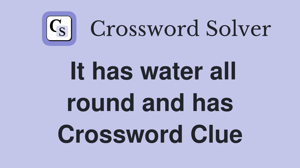It has water all round and has Crossword Clue