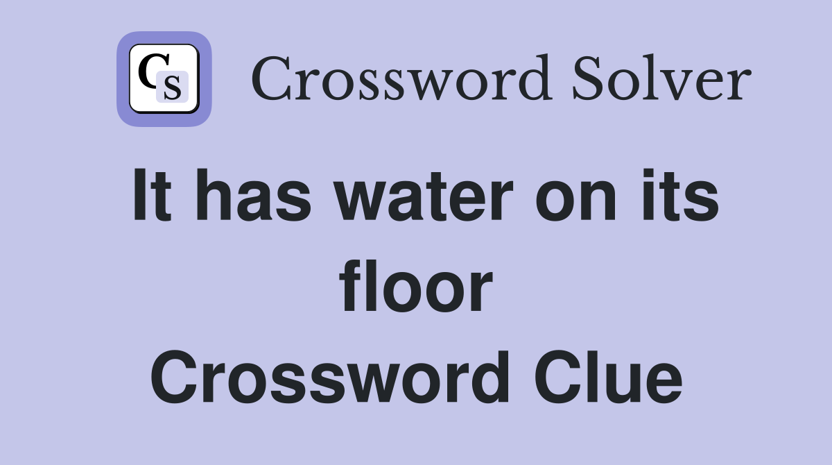It has water on its floor Crossword Clue