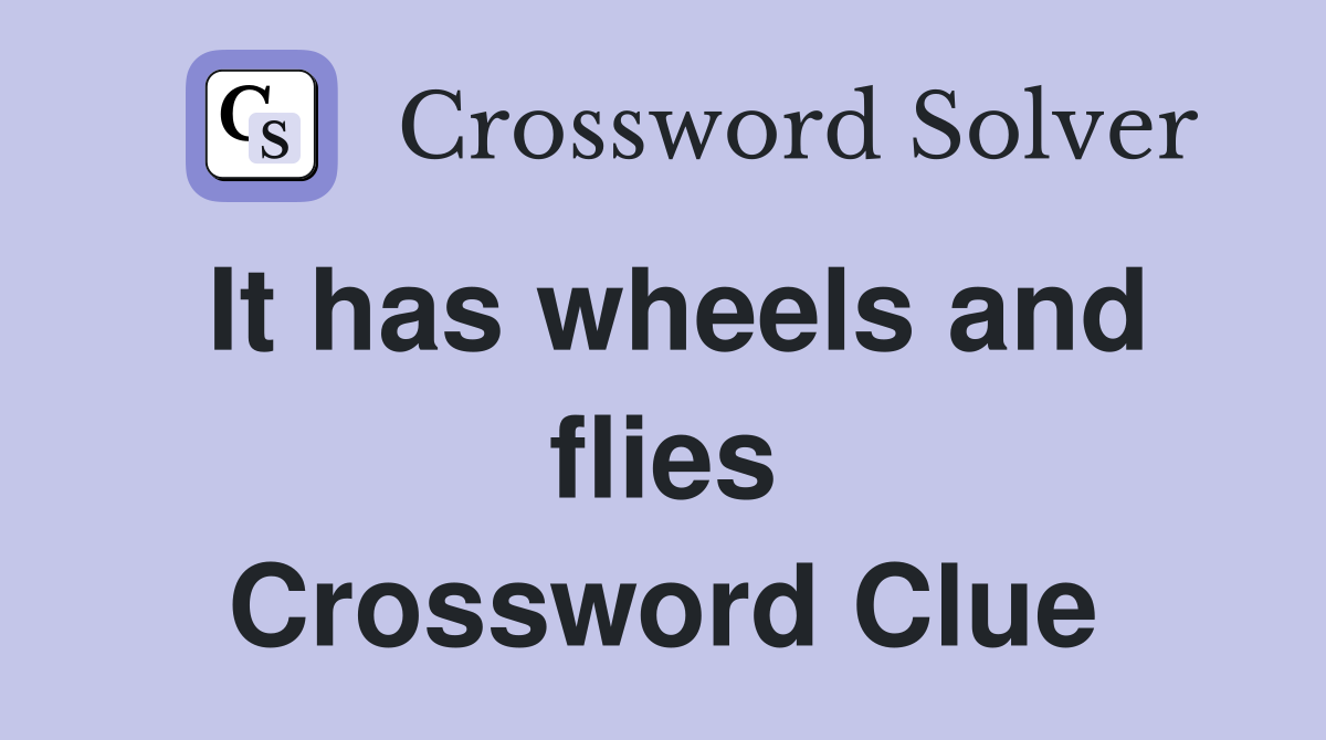 It has wheels and flies Crossword Clue