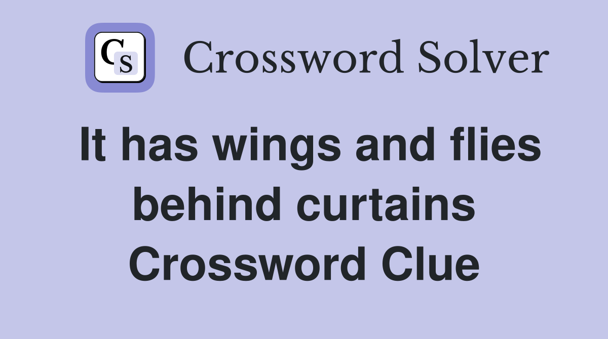It has wings and flies behind curtains Crossword Clue