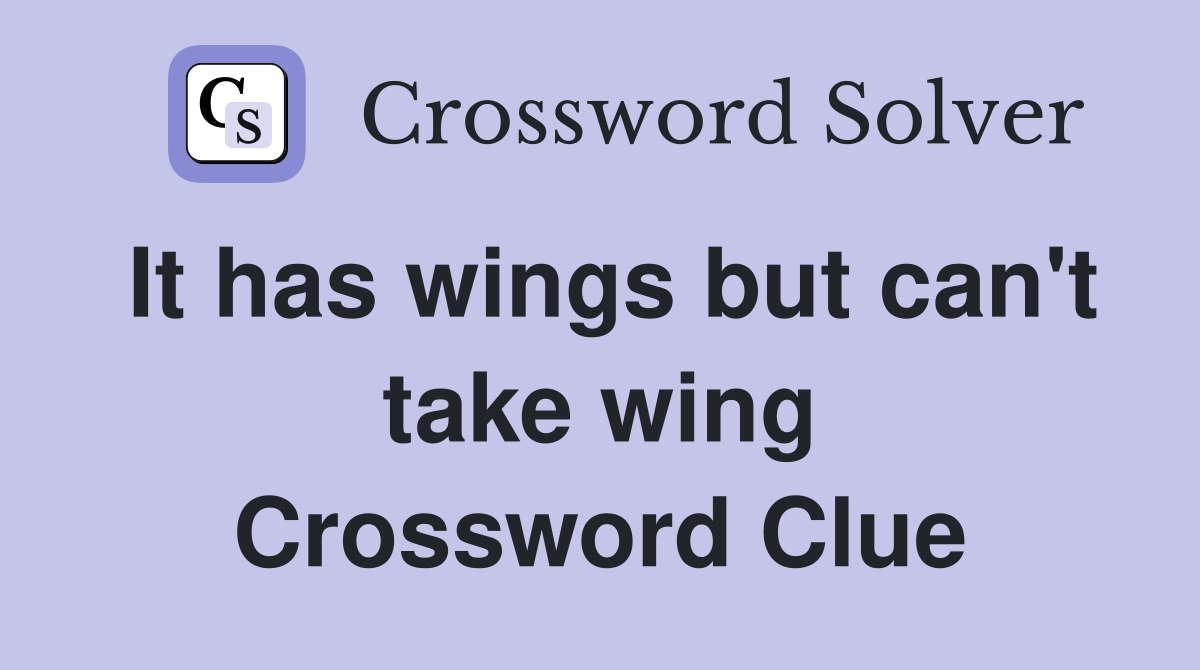 It has wings but can't take wing Crossword Clue